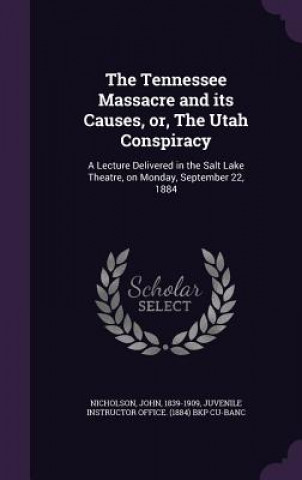 Könyv Tennessee Massacre and Its Causes, Or, the Utah Conspiracy Nicholson