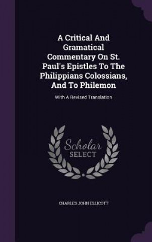 Kniha Critical and Gramatical Commentary on St. Paul's Epistles to the Philippians Colossians, and to Philemon Charles John Ellicott