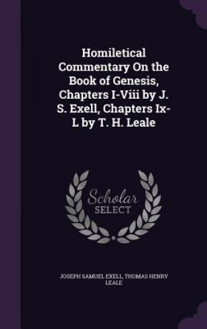 Книга Homiletical Commentary on the Book of Genesis, Chapters I-VIII by J. S. Exell, Chapters IX-L by T. H. Leale Joseph Samuel Exell