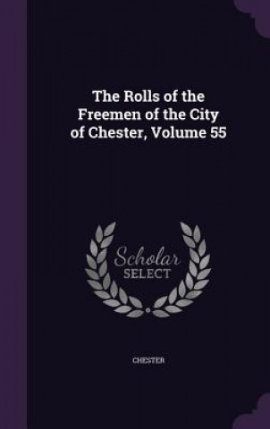 Kniha Rolls of the Freemen of the City of Chester, Volume 55 Chester