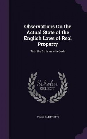 Könyv Observations on the Actual State of the English Laws of Real Property James Humphreys