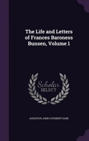 Carte Life and Letters of Frances Baroness Bunsen, Volume 1 Augustus John Cuthbert Hare