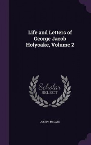 Könyv Life and Letters of George Jacob Holyoake, Volume 2 Joseph McCabe