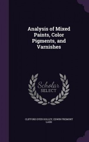 Carte Analysis of Mixed Paints, Color Pigments, and Varnishes Clifford Dyer Holley