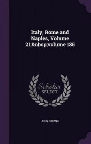 Kniha Italy, Rome and Naples, Volume 21; Volume 185 John Durand