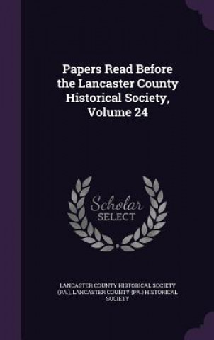 Carte Papers Read Before the Lancaster County Historical Society, Volume 24 