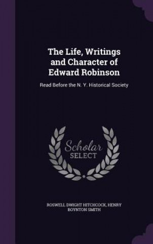 Könyv Life, Writings and Character of Edward Robinson Roswell Dwight Hitchcock