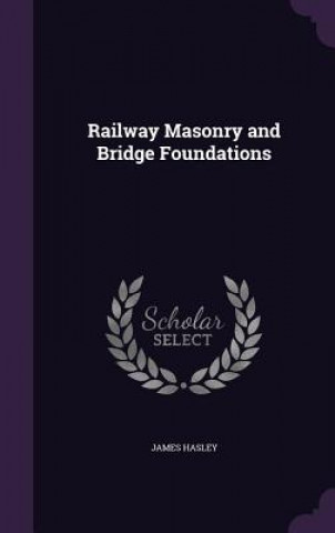 Książka Railway Masonry and Bridge Foundations James Hasley