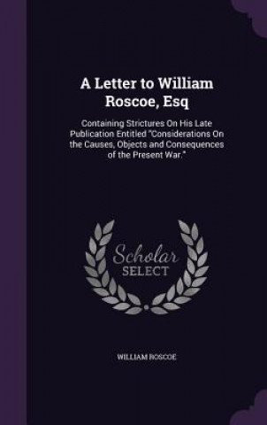 Kniha Letter to William Roscoe, Esq William Roscoe