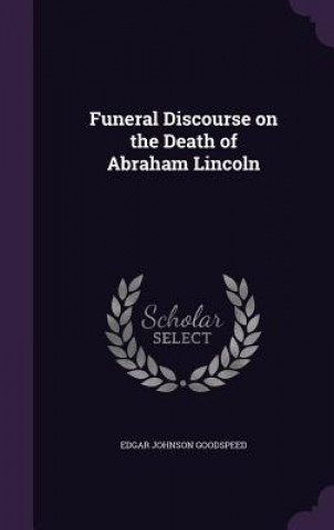 Carte Funeral Discourse on the Death of Abraham Lincoln Edgar Johnson Goodspeed