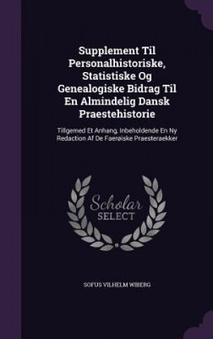 Kniha Supplement Til Personalhistoriske, Statistiske Og Genealogiske Bidrag Til En Almindelig Dansk Praestehistorie Sofus Vilhelm Wiberg