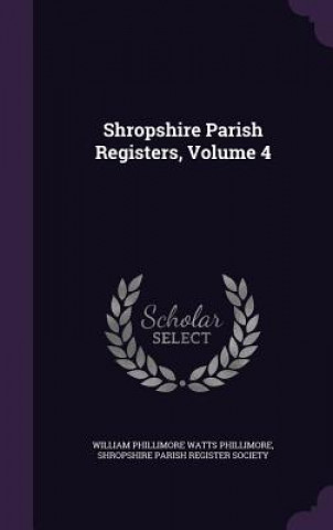 Carte Shropshire Parish Registers, Volume 4 William Phillimore Watts Phillimore