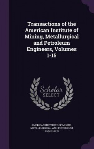Carte Transactions of the American Institute of Mining, Metallurgical and Petroleum Engineers, Volumes 1-15 