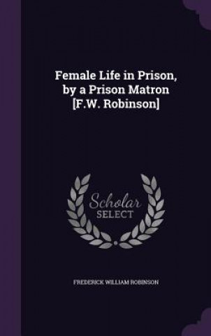 Книга Female Life in Prison, by a Prison Matron [F.W. Robinson] Frederick William Robinson