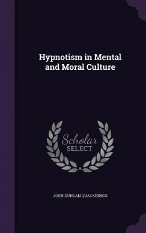 Книга Hypnotism in Mental and Moral Culture John Duncan Quackenbos