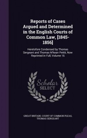 Kniha Reports of Cases Argued and Determined in the English Courts of Common Law, [1845-1856] Thomas Sergeant