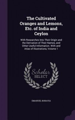 Kniha Cultivated Oranges and Lemons, Etc. of India and Ceylon Emanuel Bonavia