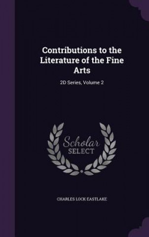 Kniha Contributions to the Literature of the Fine Arts Charles Lock Eastlake