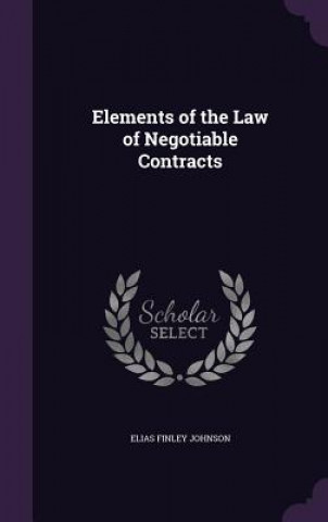 Kniha Elements of the Law of Negotiable Contracts Elias Finley Johnson