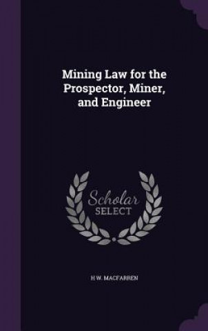 Carte Mining Law for the Prospector, Miner, and Engineer H W Macfarren