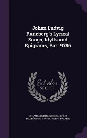 Kniha Johan Ludvig Runeberg's Lyrical Songs, Idylls and Epigrams, Part 9786 Johan Ludvig Runeberg