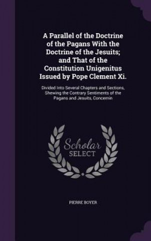 Carte Parallel of the Doctrine of the Pagans with the Doctrine of the Jesuits; And That of the Constitution Unigenitus Issued by Pope Clement XI. Pierre Boyer