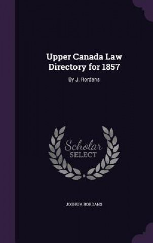 Książka Upper Canada Law Directory for 1857 Joshua Rordans