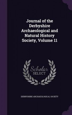 Kniha Journal of the Derbyshire Archaeological and Natural History Society, Volume 11 