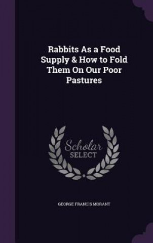 Carte Rabbits as a Food Supply & How to Fold Them on Our Poor Pastures George Francis Morant