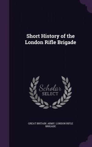 Libro Short History of the London Rifle Brigade Great Britain Army London Rif Brigade