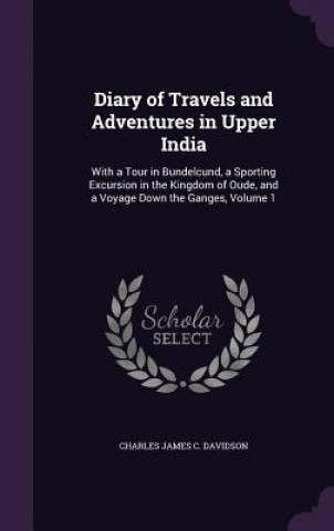 Könyv Diary of Travels and Adventures in Upper India Charles James C Davidson