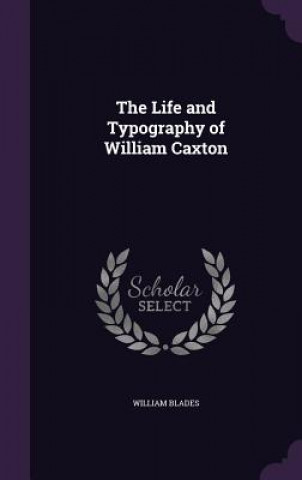 Knjiga Life and Typography of William Caxton William Blades