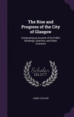 Книга Rise and Progress of the City of Glasgow James Cleland