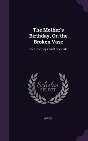 Libro Mother's Birthday, Or, the Broken Vase Hughs