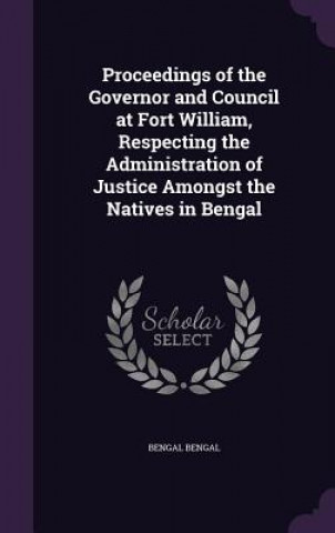 Knjiga Proceedings of the Governor and Council at Fort William, Respecting the Administration of Justice Amongst the Natives in Bengal Bengal Bengal