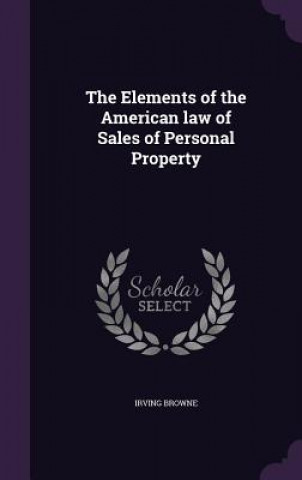 Könyv Elements of the American Law of Sales of Personal Property Irving Browne