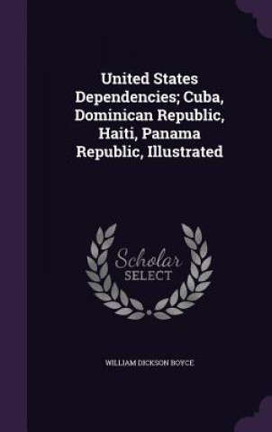 Carte United States Dependencies; Cuba, Dominican Republic, Haiti, Panama Republic, Illustrated William Dickson Boyce