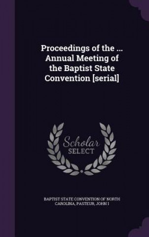 Kniha Proceedings of the ... Annual Meeting of the Baptist State Convention [Serial] John Pasteur