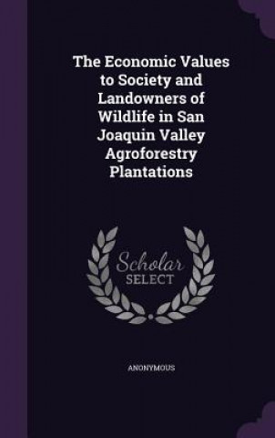 Kniha Economic Values to Society and Landowners of Wildlife in San Joaquin Valley Agroforestry Plantations 