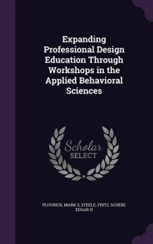 Könyv Expanding Professional Design Education Through Workshops in the Applied Behavioral Sciences Mark S Plovnick