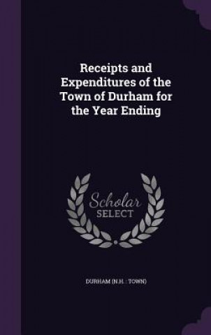 Książka Receipts and Expenditures of the Town of Durham for the Year Ending Durham Durham