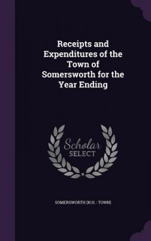 Book Receipts and Expenditures of the Town of Somersworth for the Year Ending Somersworth Somersworth