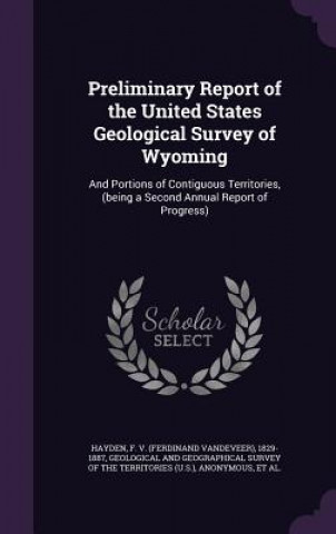 Buch Preliminary Report of the United States Geological Survey of Wyoming F V Hayden