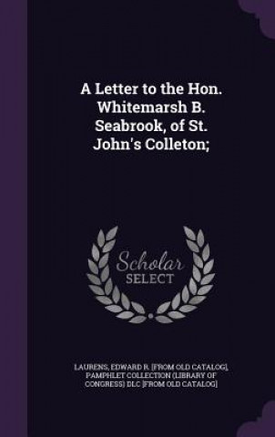 Kniha Letter to the Hon. Whitemarsh B. Seabrook, of St. John's Colleton; Edward R [From Old Catalog] Laurens