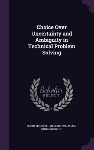 Книга Choice Over Uncertainty and Ambiguity in Technical Problem Solving Stephan Schrader