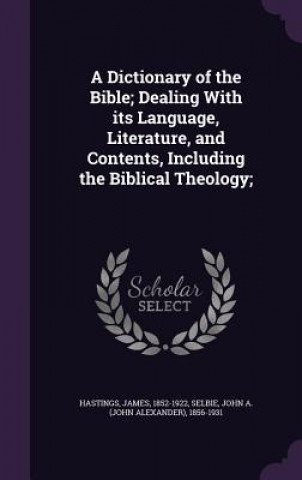 Βιβλίο Dictionary of the Bible; Dealing with Its Language, Literature, and Contents, Including the Biblical Theology; James Hastings