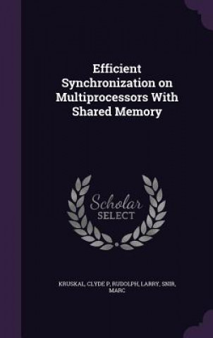 Book Efficient Synchronization on Multiprocessors with Shared Memory Clyde P Kruskal