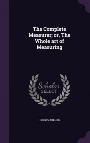 Kniha Complete Measurer; Or, the Whole Art of Measuring William Hawney