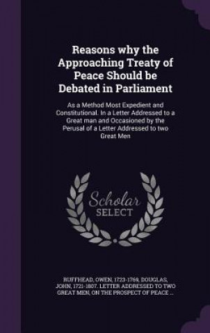 Kniha Reasons Why the Approaching Treaty of Peace Should Be Debated in Parliament Owen Ruffhead