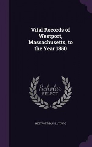 Książka Vital Records of Westport, Massachusetts, to the Year 1850 Westport Westport